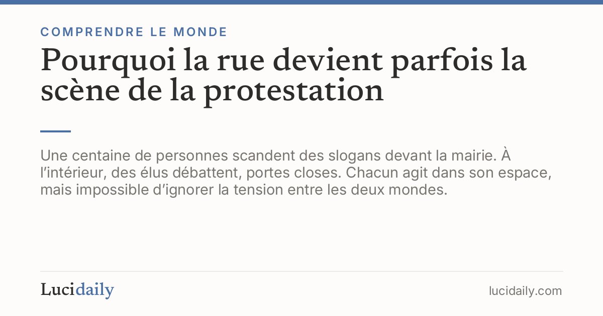 Pourquoi la rue devient parfois la scène de la protestation — Lucidaily